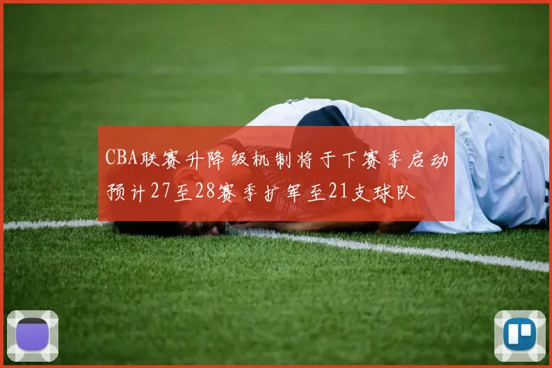CBA联赛升降级机制将于下赛季启动预计27至28赛季扩军至21支球队