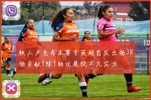 铁人卢克肖本赛季英超首发出场38场贡献1球1助攻展现不凡实力